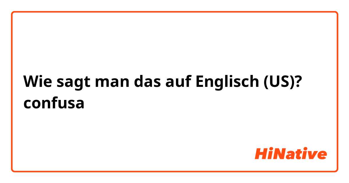 Wie sagt man das auf Englisch (US)? confusa