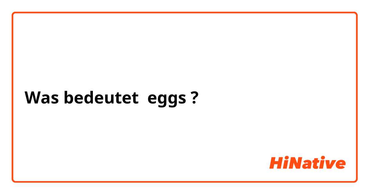 Was bedeutet eggs ?