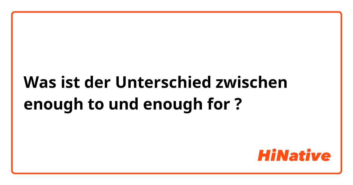 Was ist der Unterschied zwischen enough to  und enough for  ?