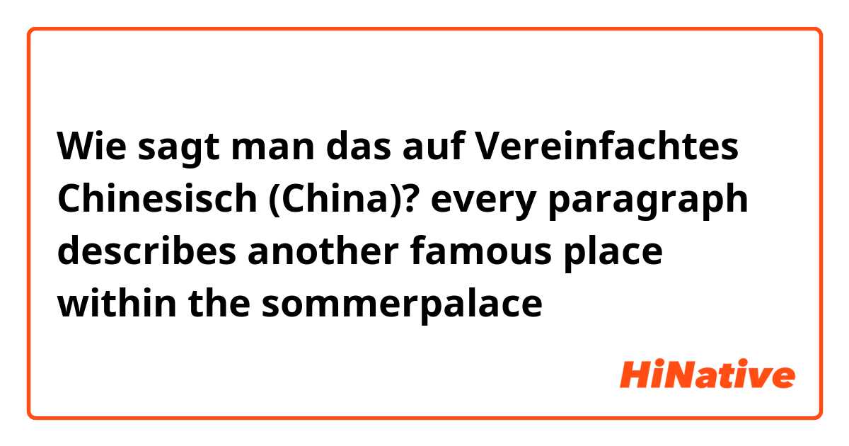 Wie sagt man das auf Vereinfachtes Chinesisch (China)? every paragraph describes another famous place within the sommerpalace