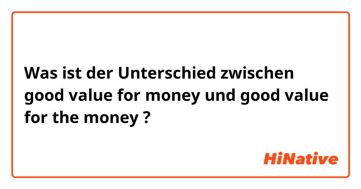 Was ist der Unterschied zwischen good value for money und good value for the money ?