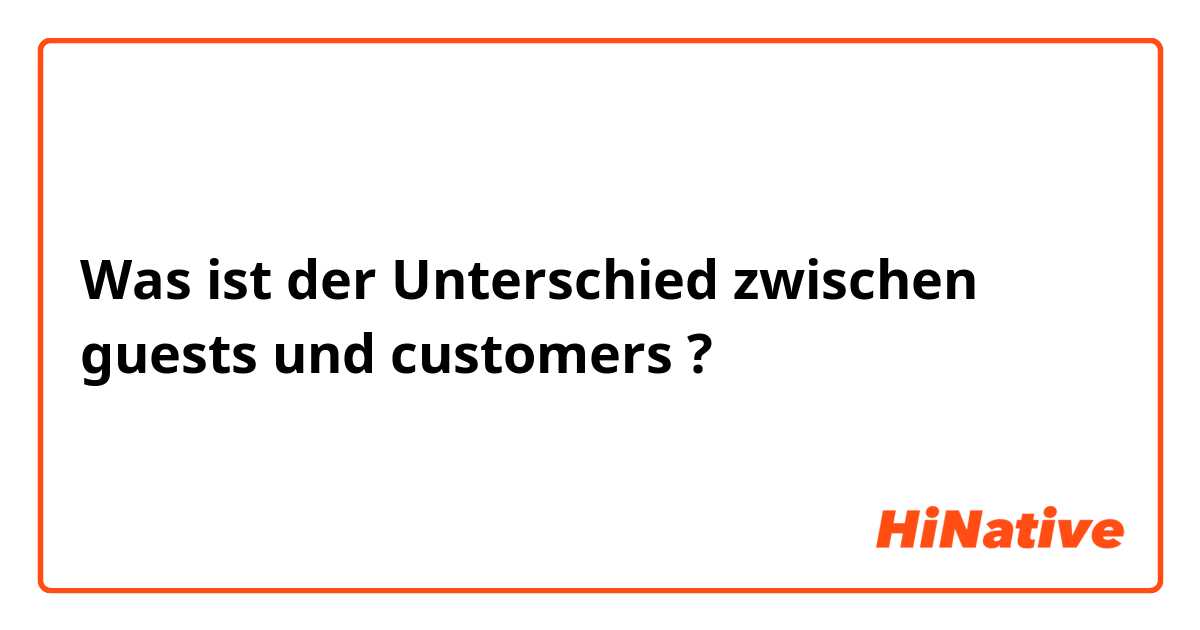 Was ist der Unterschied zwischen guests und customers ?