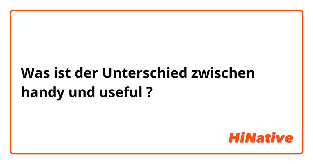 Was ist der Unterschied zwischen handy und useful ?