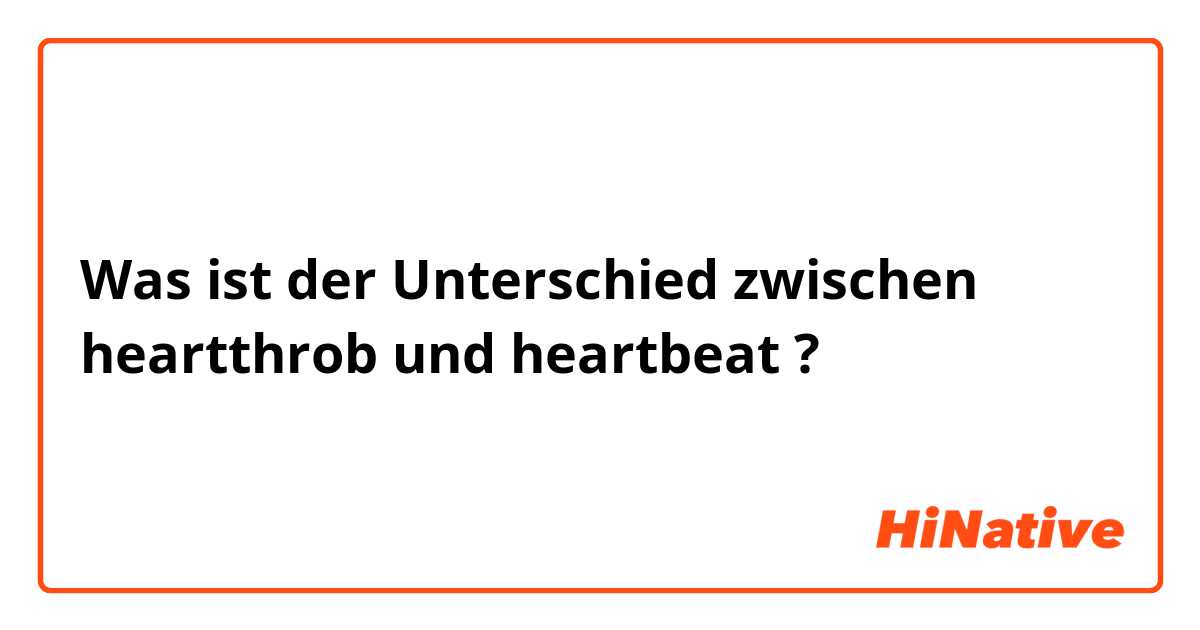 Was ist der Unterschied zwischen heartthrob  und heartbeat  ?
