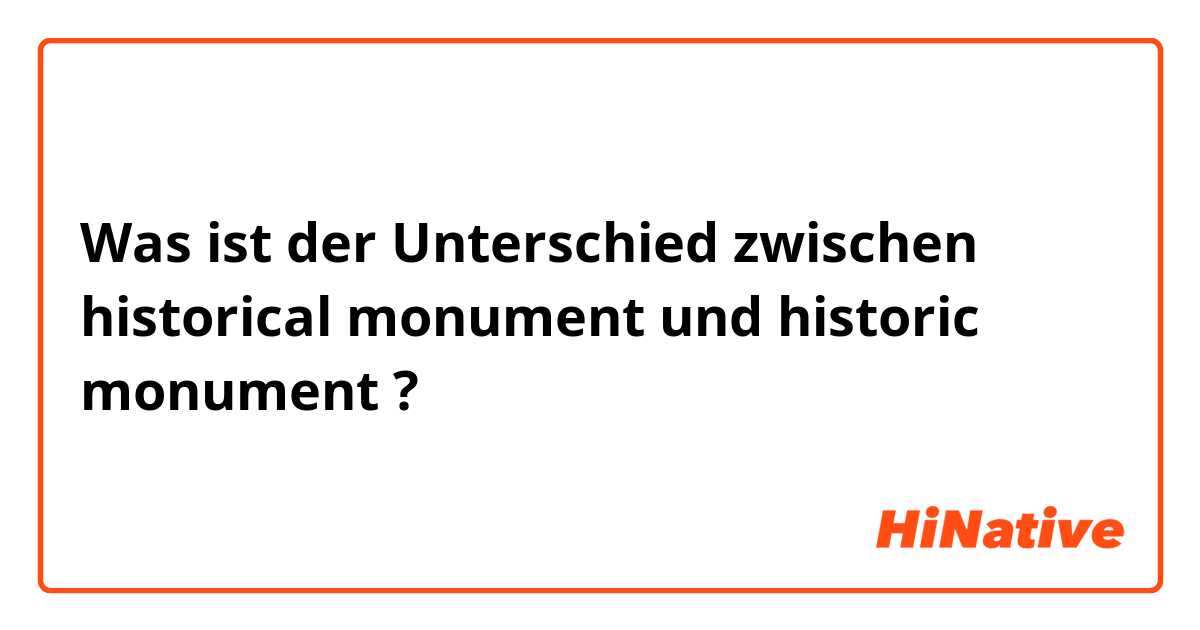 Was ist der Unterschied zwischen historical monument und historic monument ?