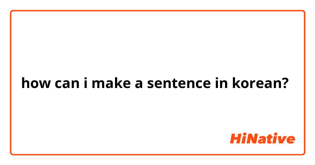 how can i make a sentence in korean?