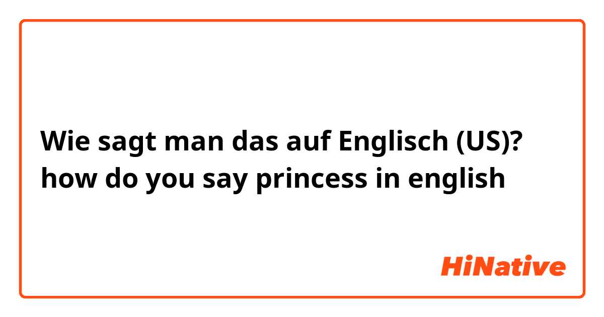 Wie sagt man das auf Englisch (US)? how do you say  princess in english