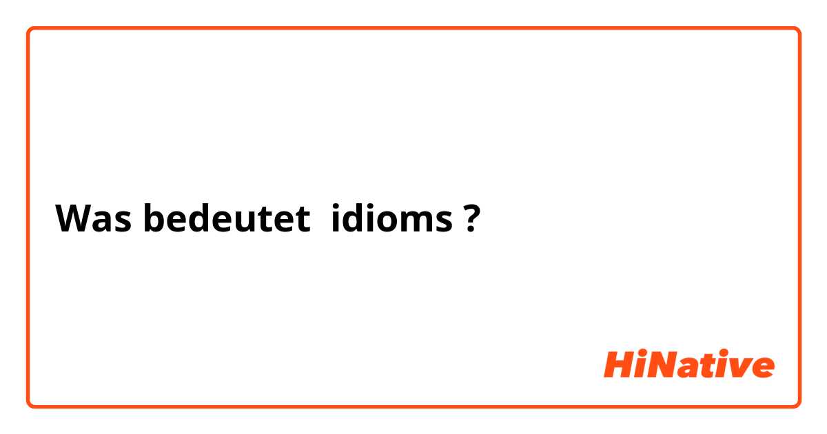 Was bedeutet idioms
?