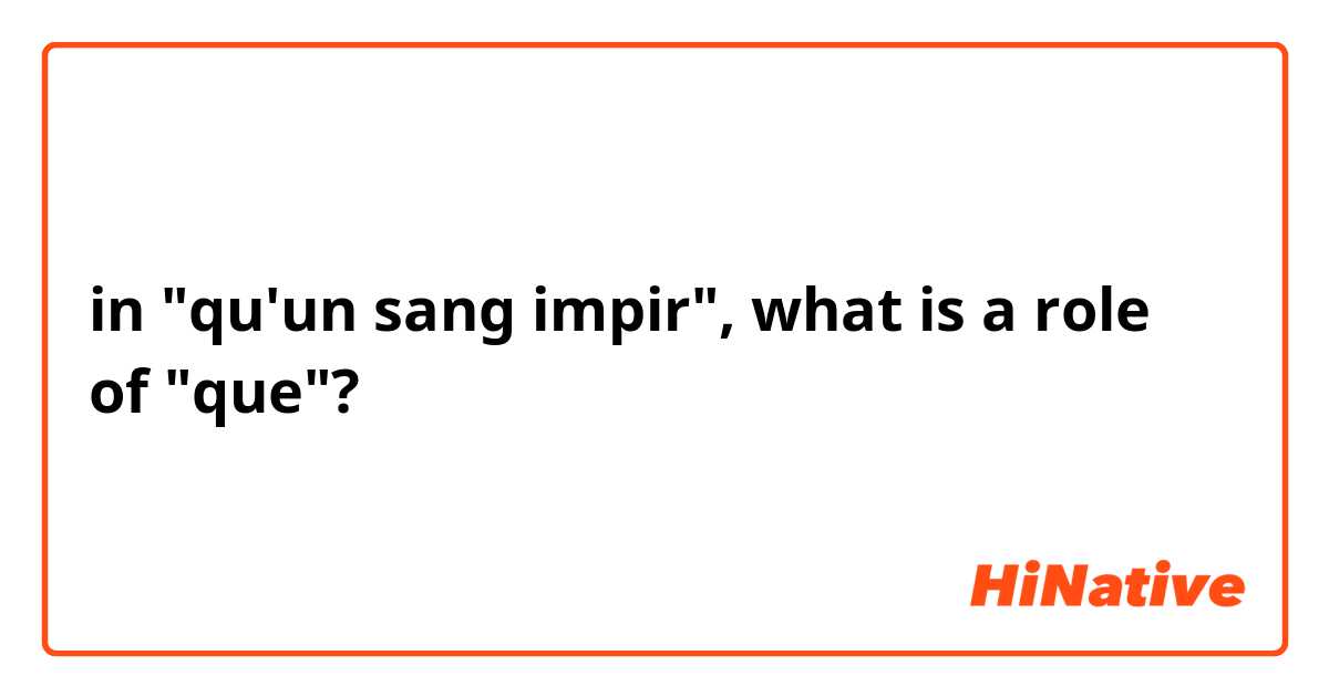 in "qu'un sang impir", what is a role of "que"?