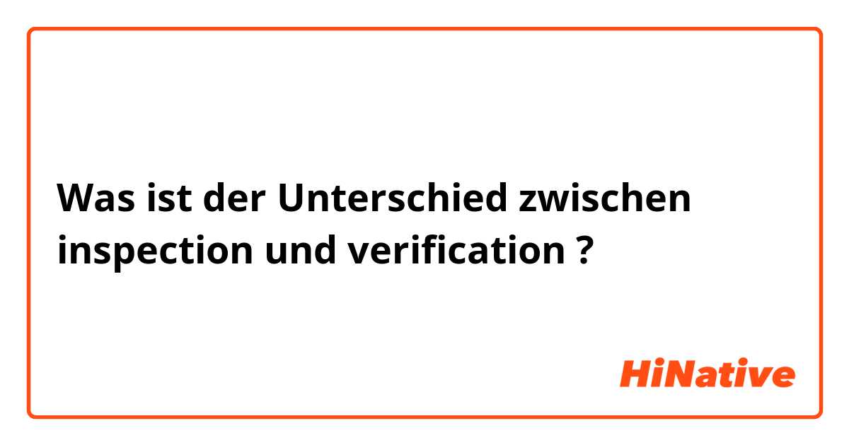 Was ist der Unterschied zwischen inspection und verification ?