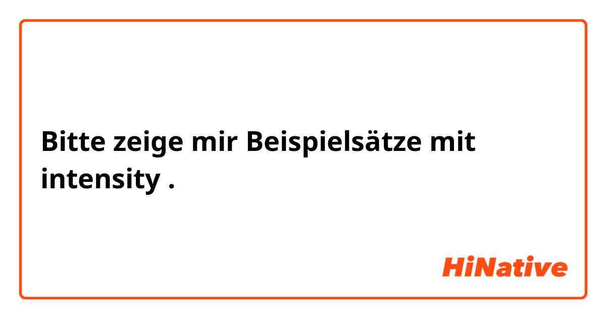 Bitte zeige mir Beispielsätze mit intensity.