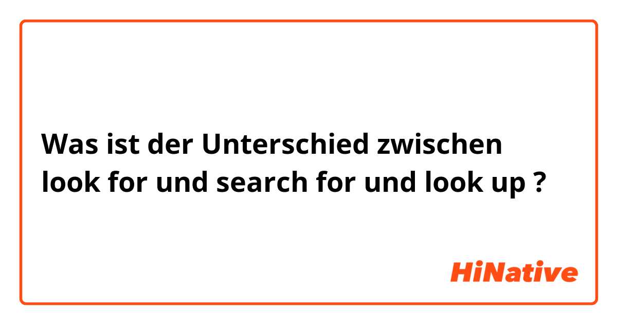 Was ist der Unterschied zwischen look for und search for und look up ?