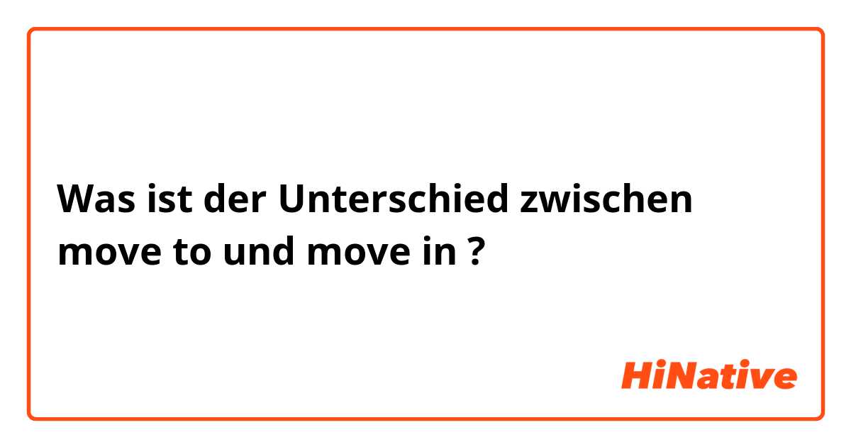 Was ist der Unterschied zwischen move to  und  move in  ?