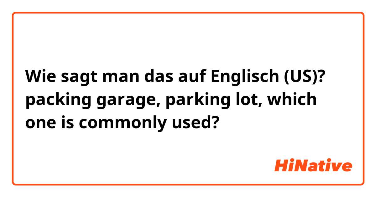 Wie sagt man das auf Englisch (US)? packing garage, parking lot, which one is commonly used?