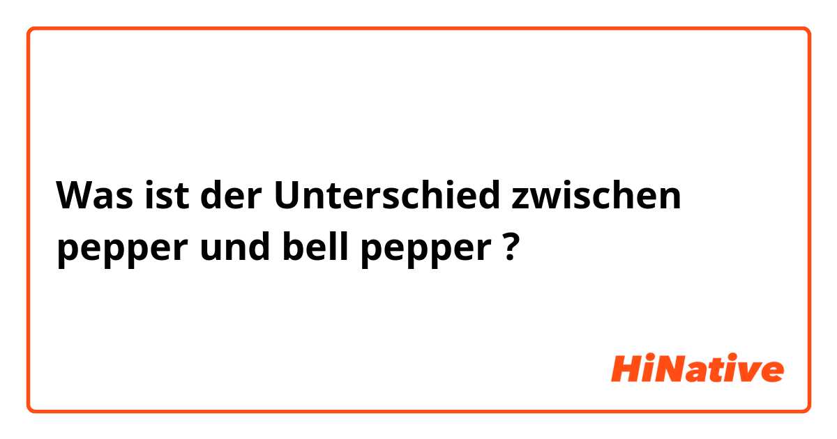 Was ist der Unterschied zwischen pepper und bell pepper ?