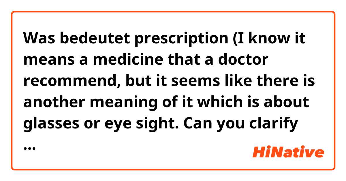 Was bedeutet prescription (I know it means a medicine that a doctor recommend, but it seems like there is another meaning of it which is about glasses or eye sight. Can you clarify that one please?)?
