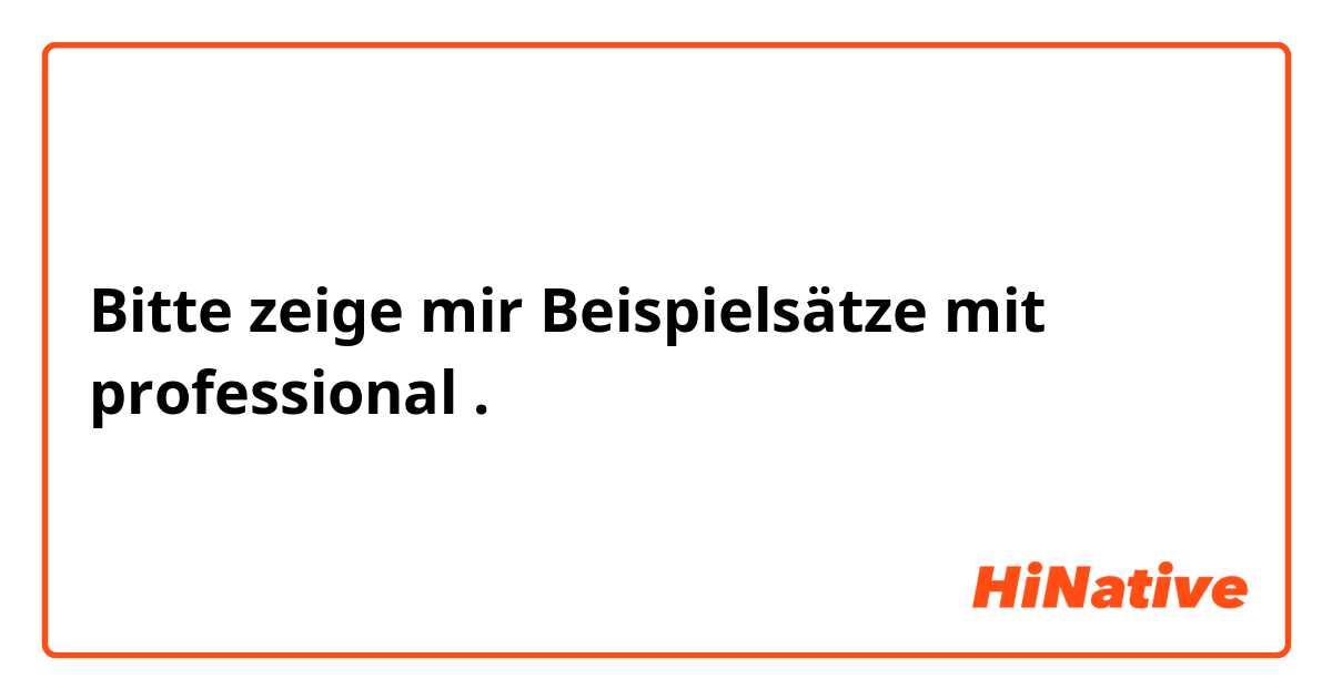 Bitte zeige mir Beispielsätze mit professional.