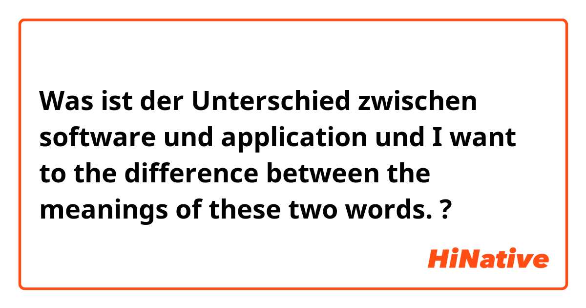 Was ist der Unterschied zwischen software und application und I want to the difference between the meanings of these two words. ?