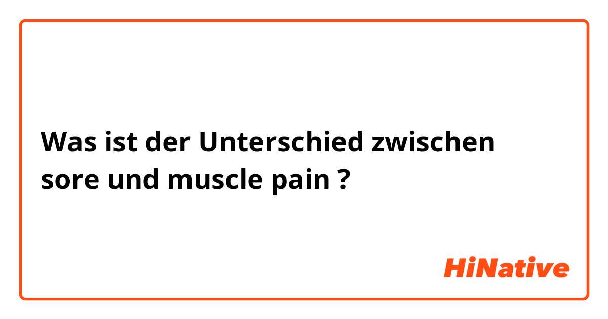 Was ist der Unterschied zwischen sore und muscle pain ?