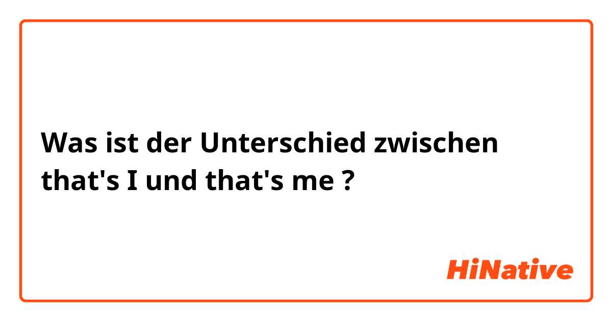 Was ist der Unterschied zwischen that's I und that's me ?