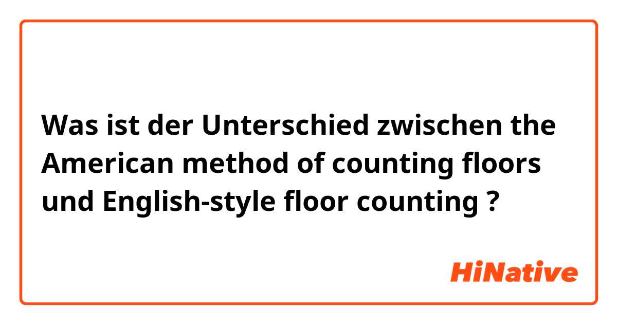 Was ist der Unterschied zwischen the American method of counting floors und English-style floor counting ?