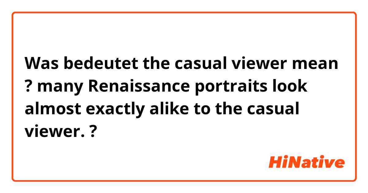 Was bedeutet  the casual viewer mean ?
 
many Renaissance portraits look almost exactly alike to the casual viewer.?