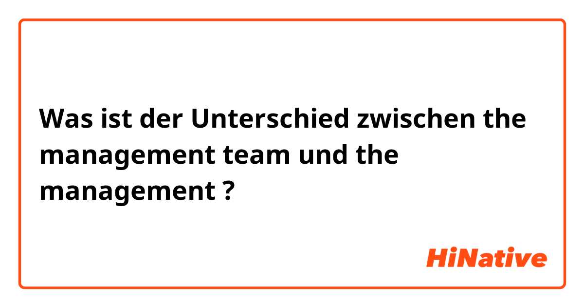 Was ist der Unterschied zwischen the management team und the management ?
