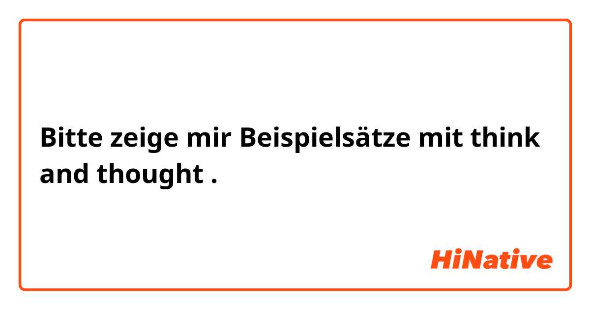 Bitte zeige mir Beispielsätze mit think and thought.