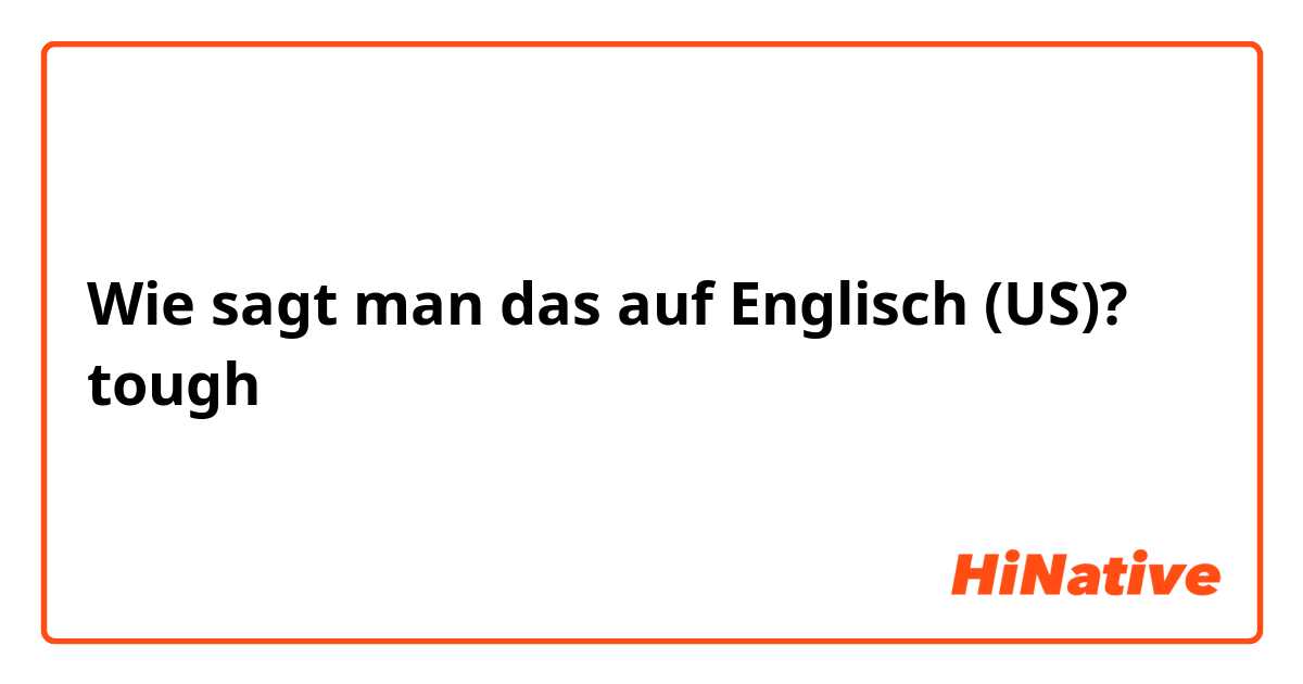 Wie sagt man das auf Englisch (US)? tough