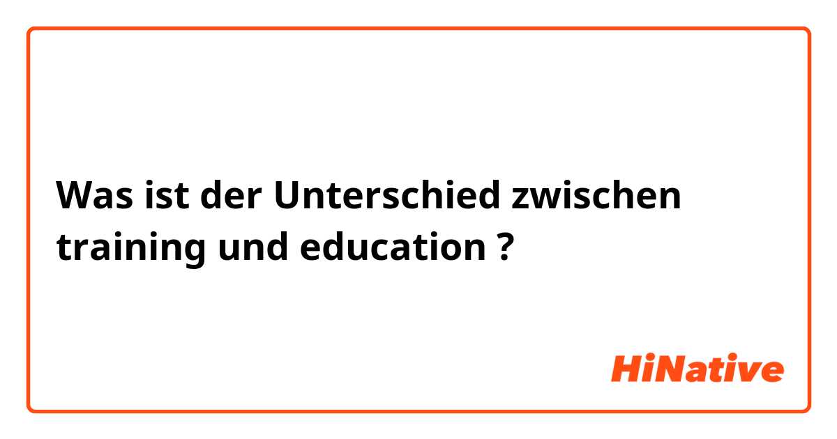 Was ist der Unterschied zwischen training und education ?