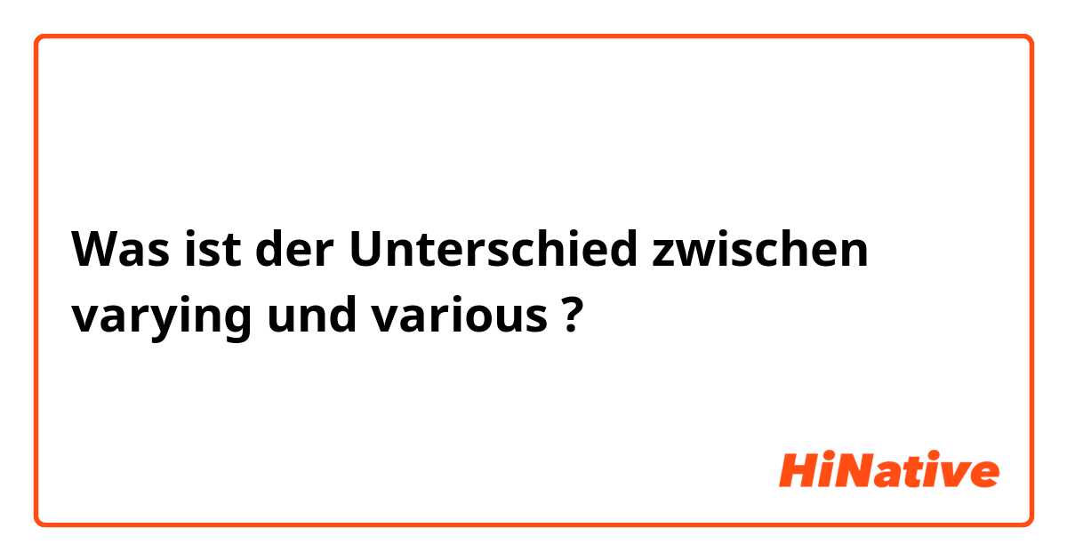 Was ist der Unterschied zwischen varying und various ?