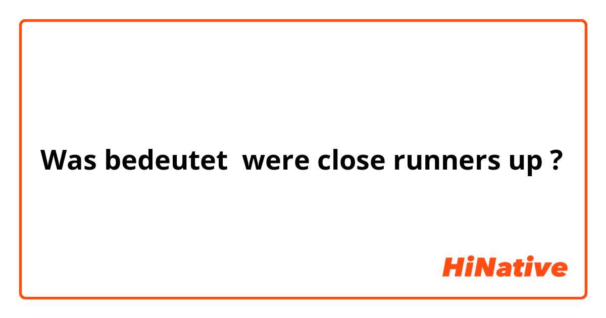 Was bedeutet were close runners up?