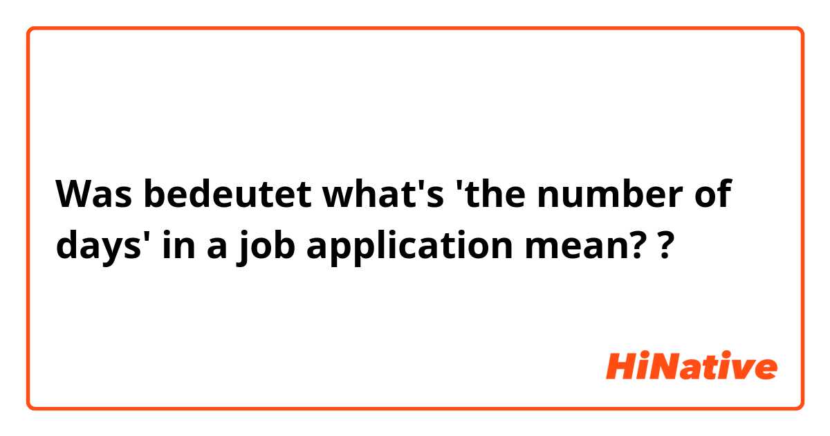 Was bedeutet what's 'the number of days' in a job application mean? ?
