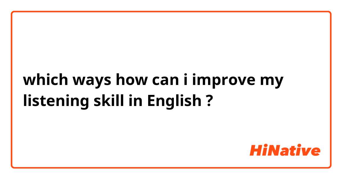 which ways how can i improve my listening skill in English ?