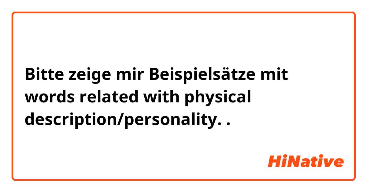 Bitte zeige mir Beispielsätze mit words related with physical description/personality..