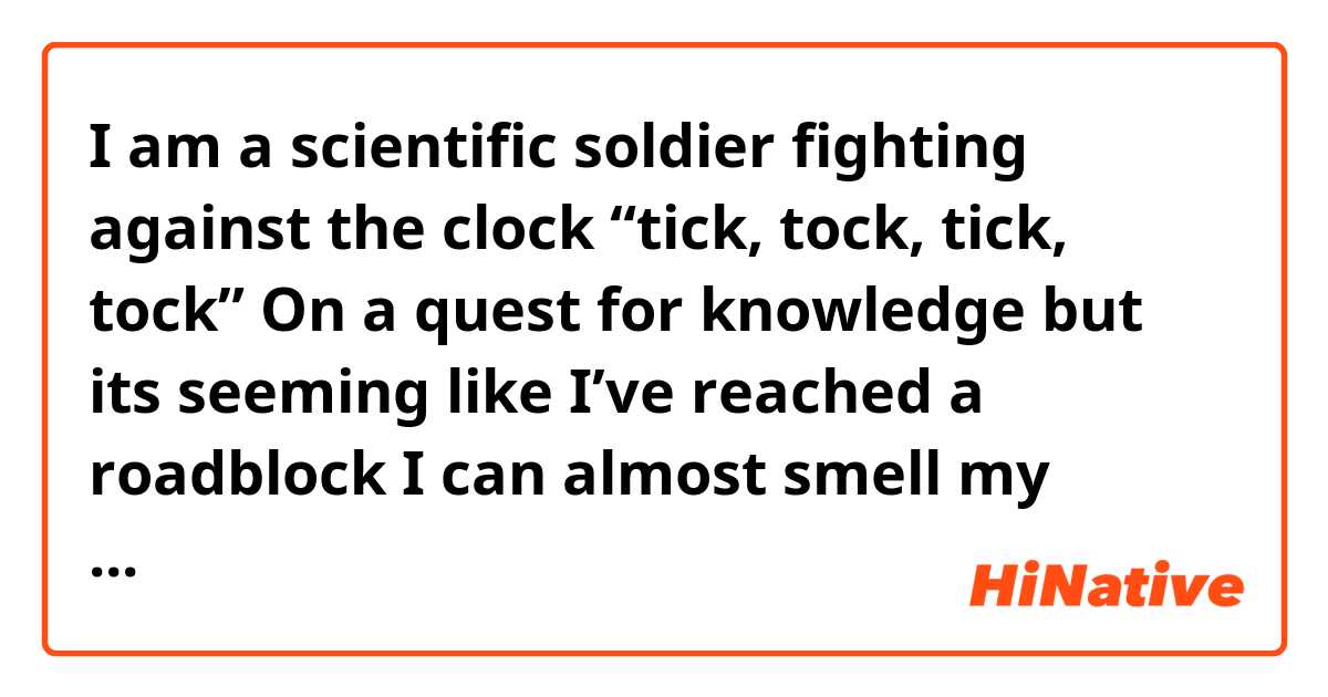 I am a scientific soldier fighting against the clock “tick, tock, tick ...