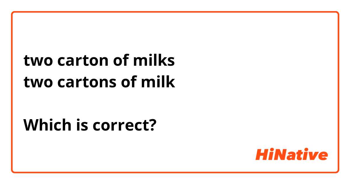 two carton of milks two cartons of milk Which is correct? | HiNative
