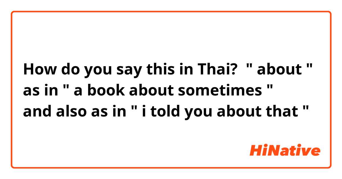 How do you say this in Thai? " about "
as in " a book about sometimes " 
and also as in " i told you about that "