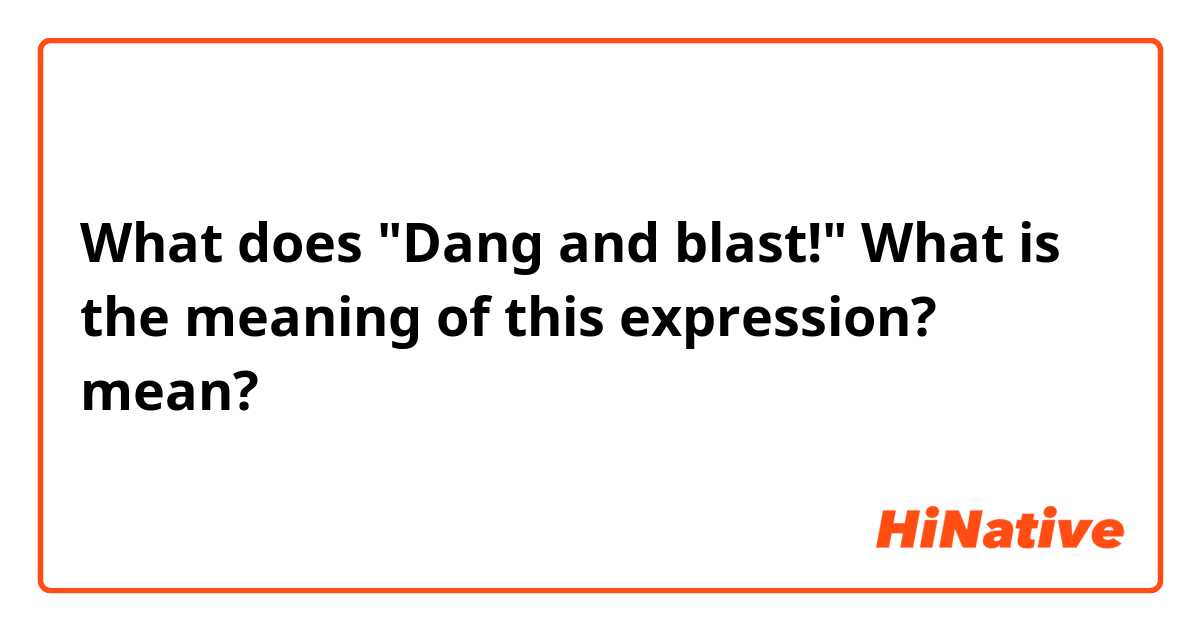 What does "Dang and blast!"

What is the meaning of this expression? mean?