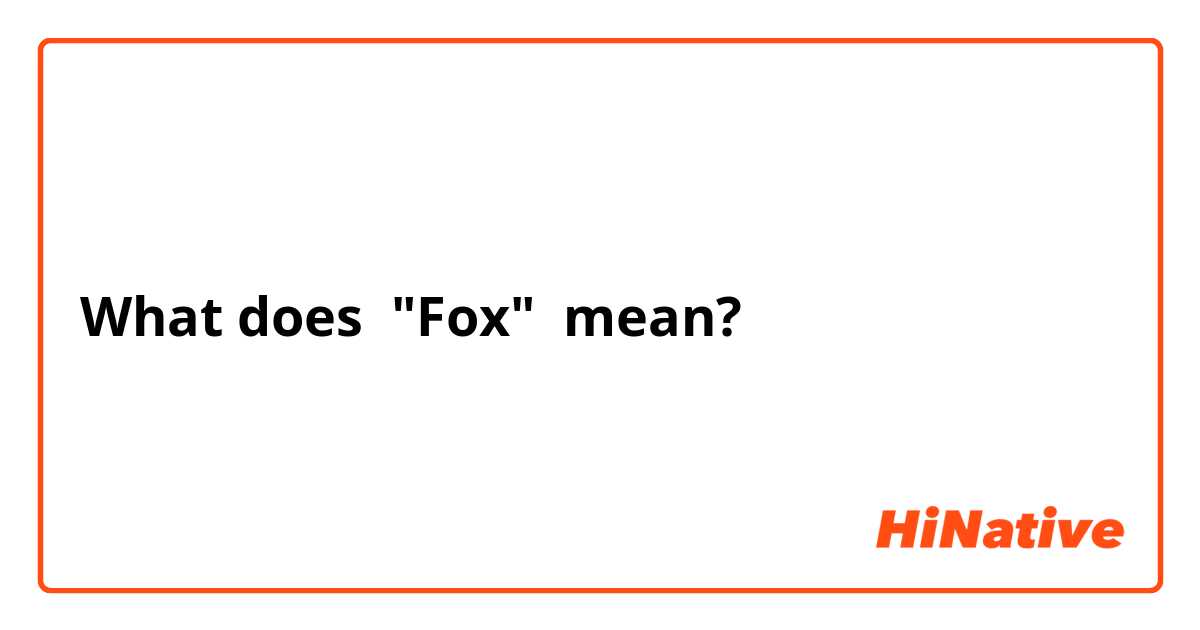 What does "Fox"  mean?
