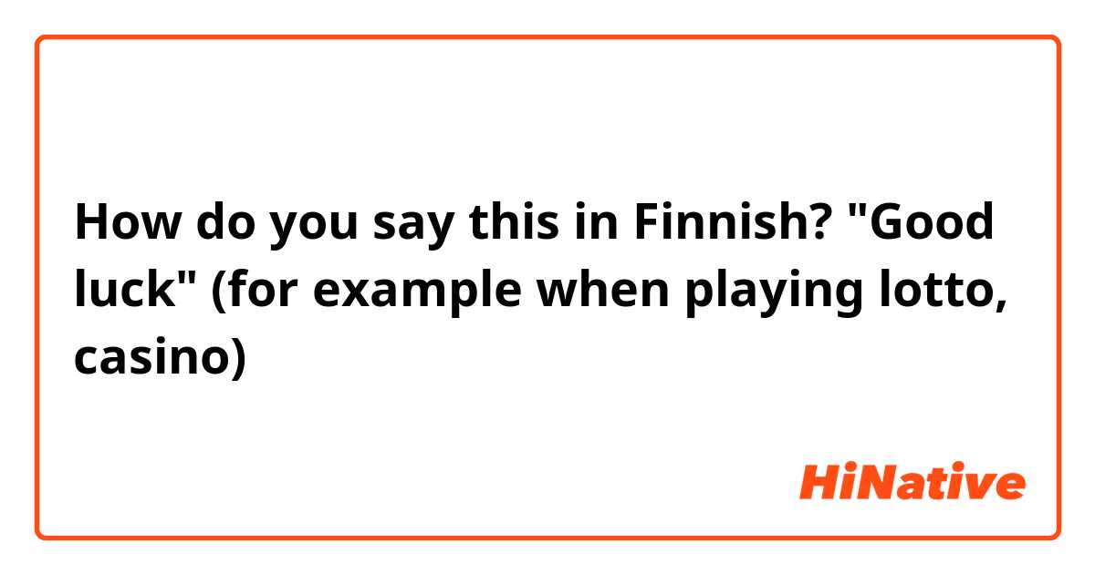 How do you say this in Finnish? "Good luck" (for example when playing lotto, casino)