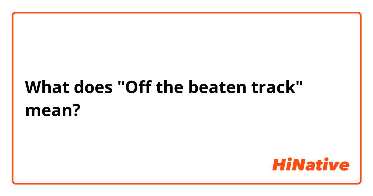What does "Off the beaten track" mean?