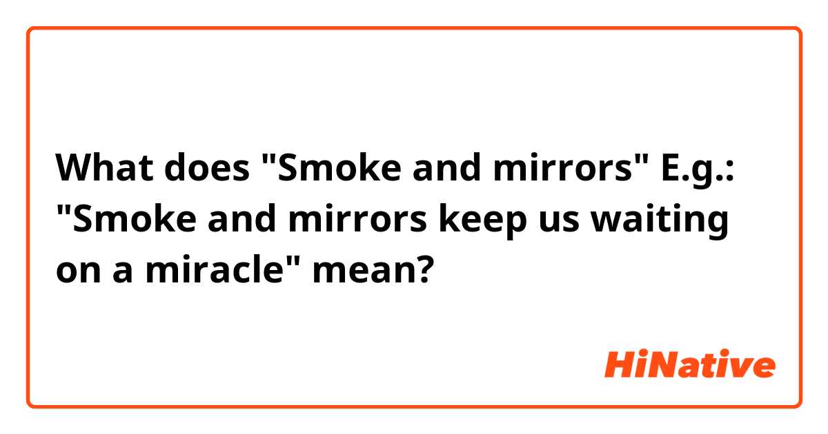 What does "Smoke and mirrors"
E.g.: "Smoke and mirrors keep us waiting on a miracle" mean?