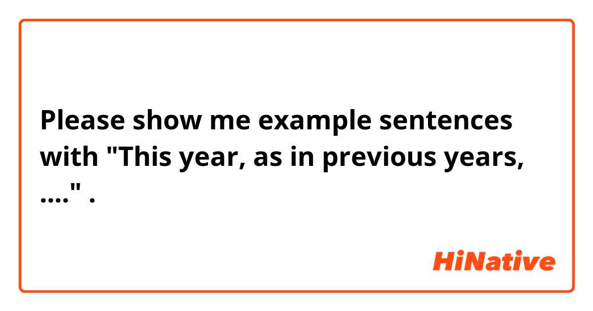 Please show me example sentences with "This year, as in previous years, ....".