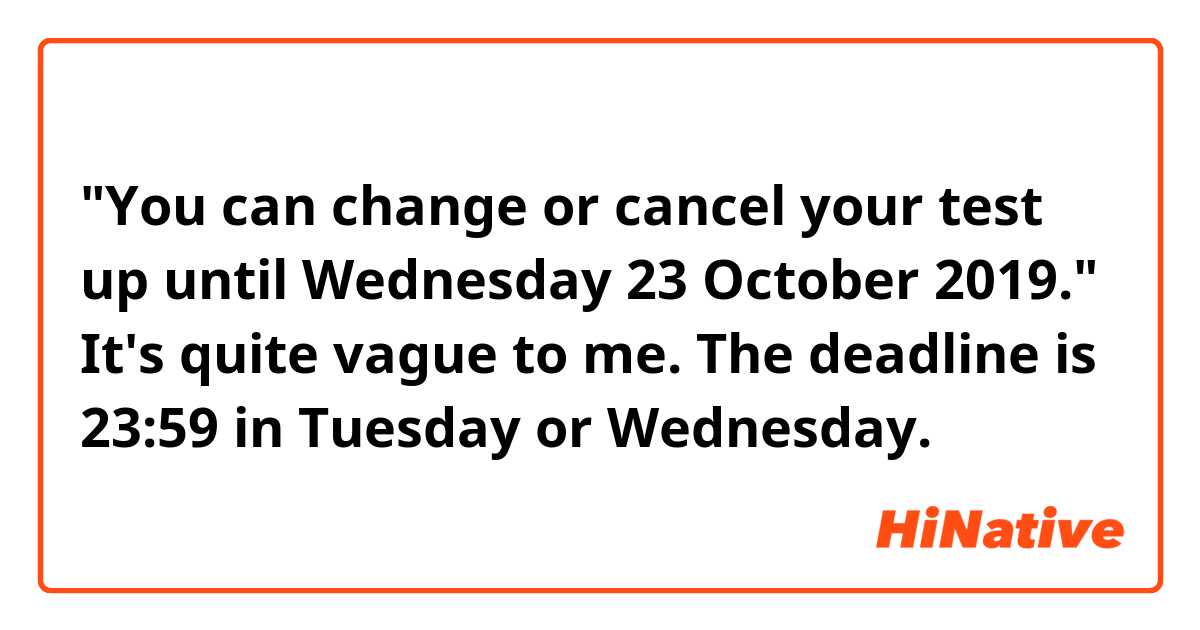 "You can change or cancel your test up until Wednesday 23 October 2019."
It's quite vague to me. The deadline is 23:59 in Tuesday or Wednesday.
