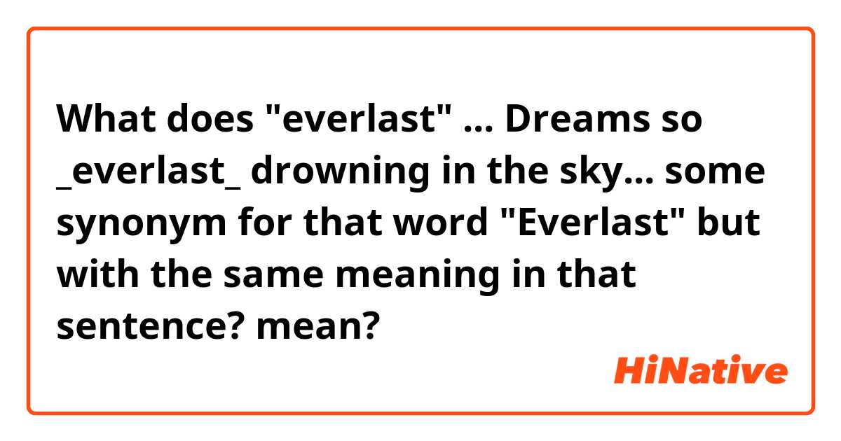 What does "everlast"

... Dreams so _everlast_ drowning in the sky...

some synonym for that word "Everlast" but with the same meaning in that sentence?  mean?