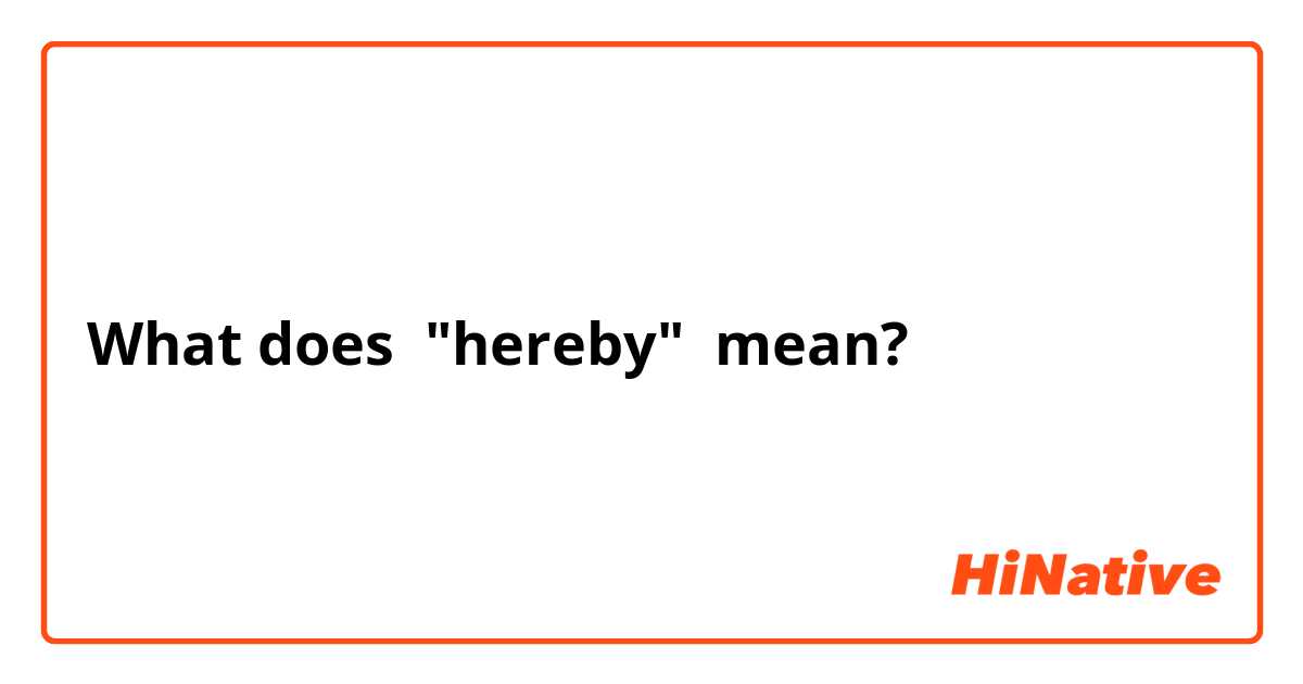 What does "hereby" mean?