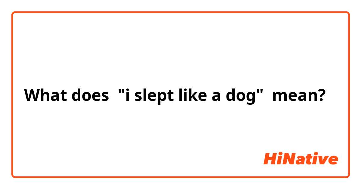 What does "i slept like a dog" mean?