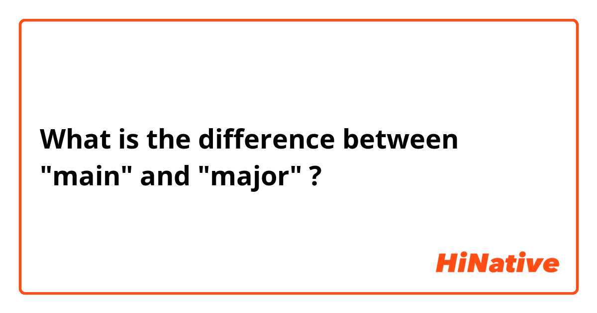 What is the difference between "main" and "major" ?