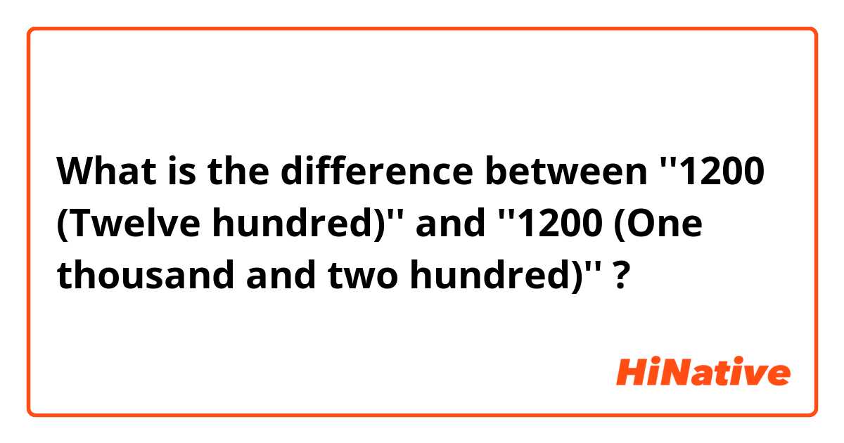 What is the difference between ''1200 (Twelve hundred)'' and ''1200 (One thousand and two hundred)''  ?